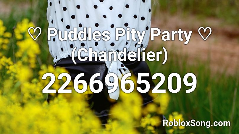 ♡ Puddles Pity Party ♡ (Chandelier) Roblox ID