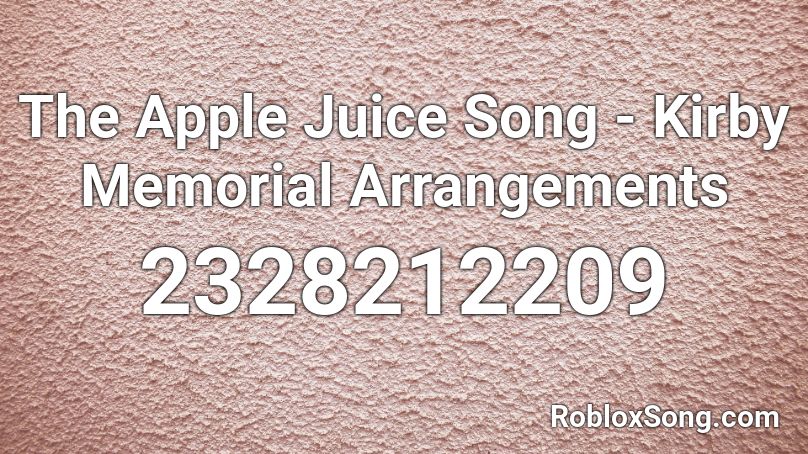The Apple Juice Song - Kirby Memorial Arrangements Roblox ID