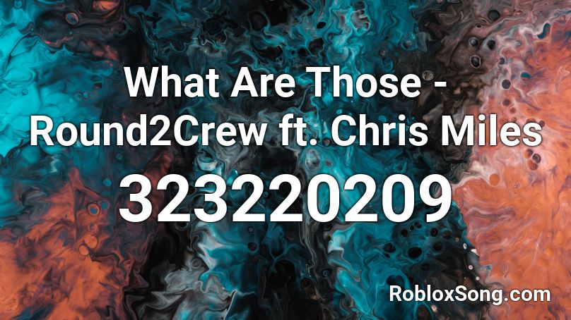 What Are Those - Round2Crew ft. Chris Miles Roblox ID