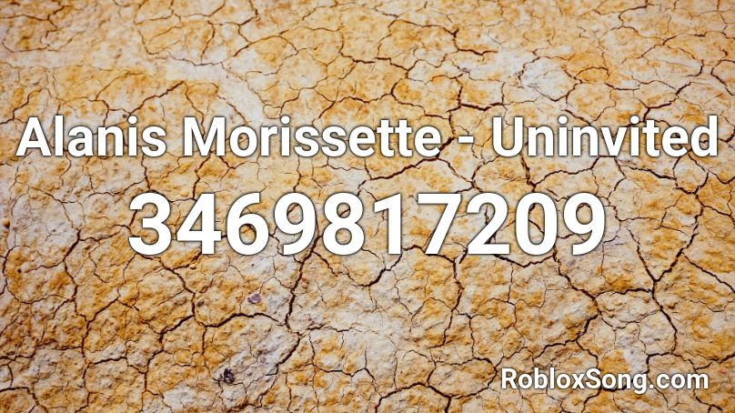 Alanis Morissette - Uninvited Roblox ID