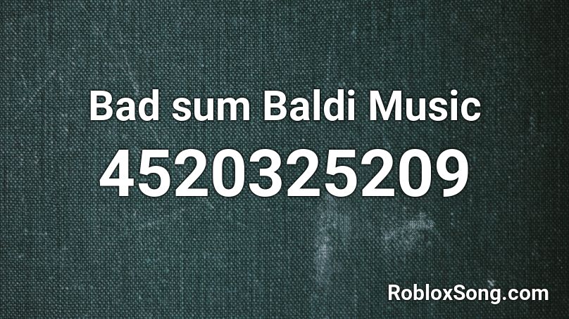 Bad sum Baldi Music Roblox ID
