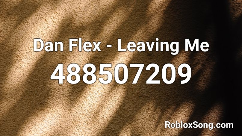 Dan Flex - Leaving Me  Roblox ID