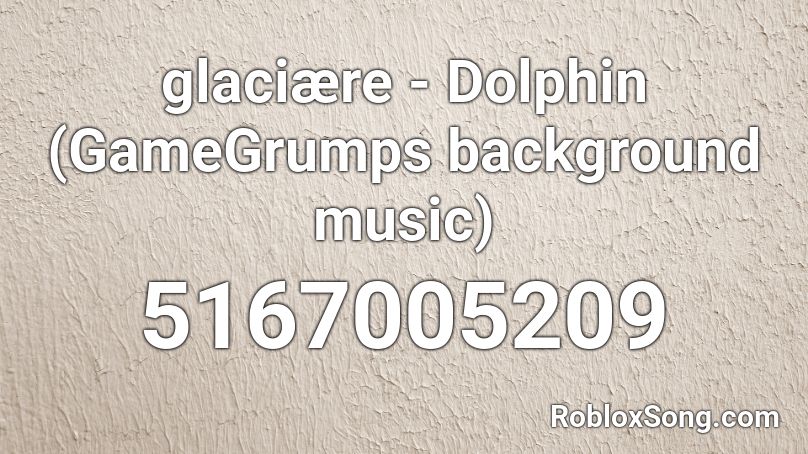glaciære - Dolphin (GameGrumps background music) Roblox ID