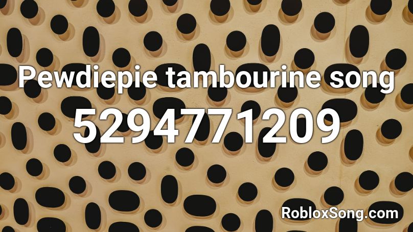 Pewdiepie tambourine song Roblox ID