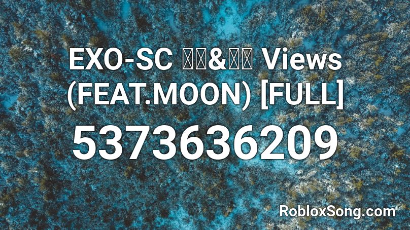 EXO-SC 세훈&찬열 Views (FEAT.MOON) [FULL] Roblox ID