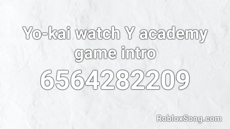 Yo-kai watch Y academy game intro Roblox ID