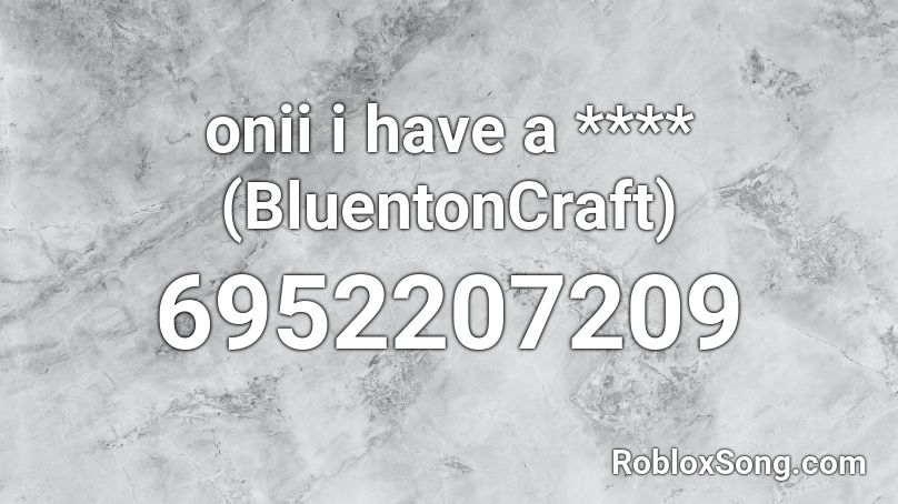 onii i have a **** (BluentonCraft) Roblox ID