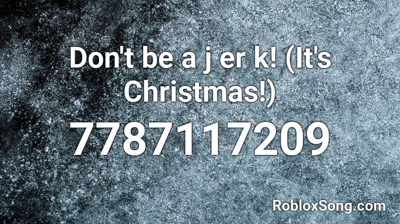 Don't be a jerk! (It's Christmas!) Roblox ID