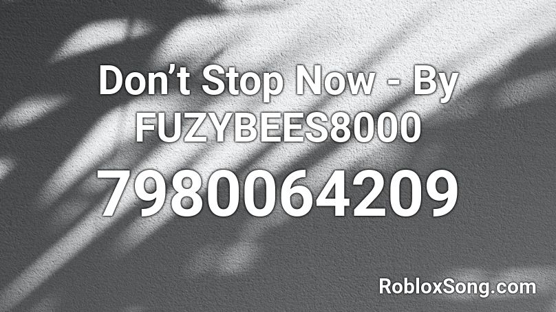 Don’t Stop Now - By FUZYBEES8000 Roblox ID