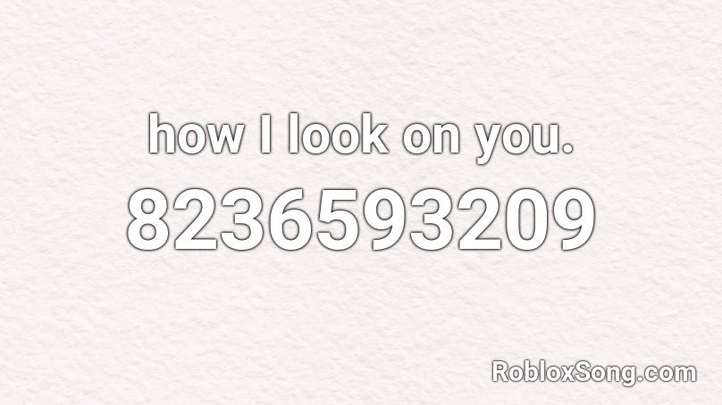 how I look on you. Roblox ID