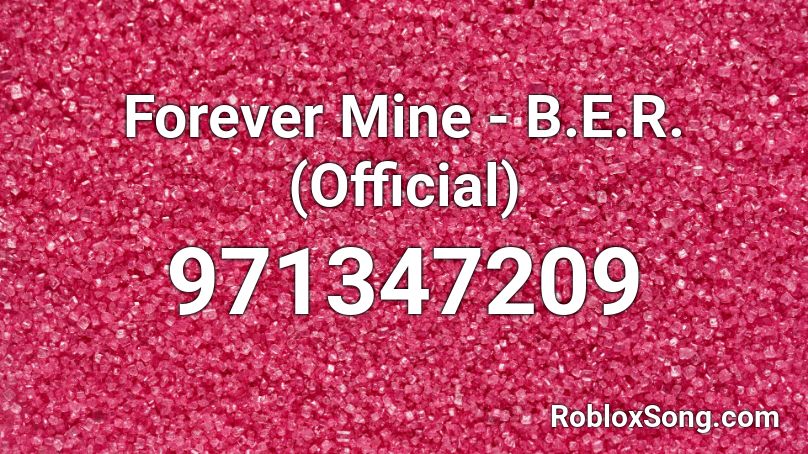 Forever Mine - B.E.R. (Official) Roblox ID