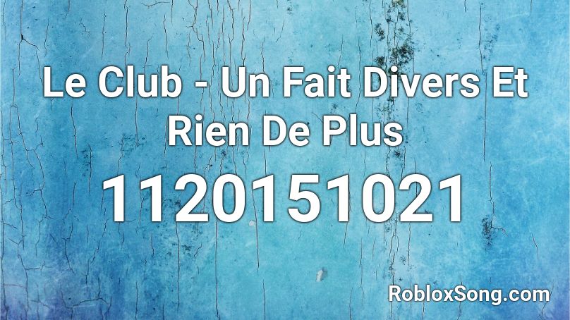 Le Club Un Fait Divers Et Rien De Plus Roblox Id Roblox Music Codes - roblox club diver