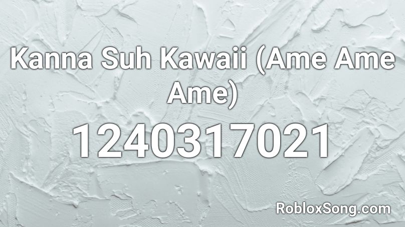 Kanna Suh Kawaii (Ame Ame Ame) Roblox ID