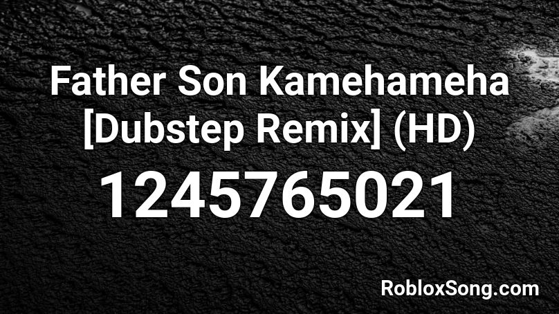 Father Son Kamehameha Dubstep Remix Hd Roblox Id Roblox Music Codes - roblox dubstep songs