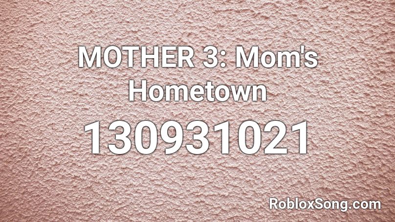 MOTHER 3: Mom's Hometown Roblox ID