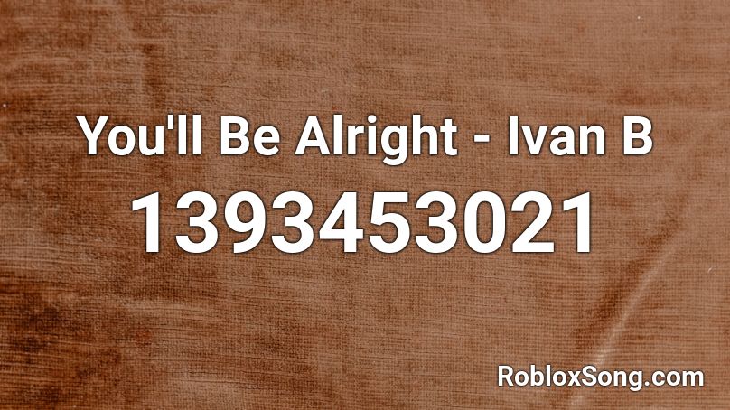 You'll Be Alright - Ivan B Roblox ID