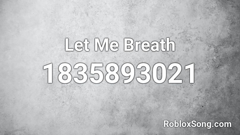 Let Me Breath Roblox ID