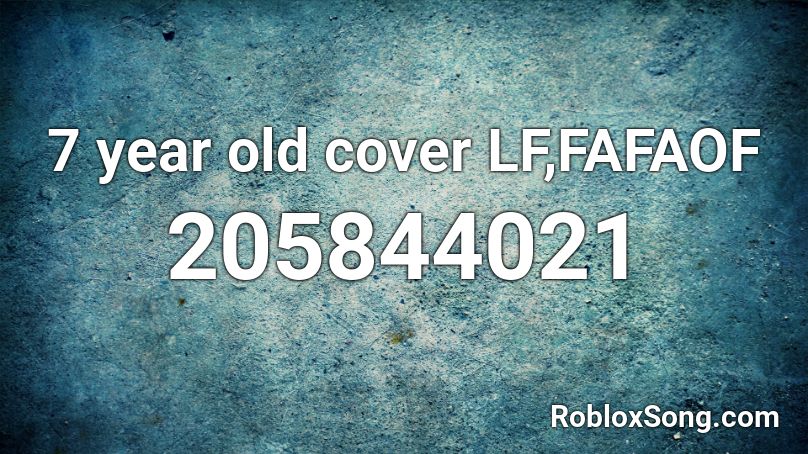 7 Year Old Cover Lf Fafaof Roblox Id Roblox Music Codes - roblox id 7 yeards old
