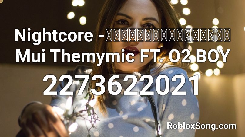 Nightcore -「สมมุติไม่มีเธอ」Mui Themymic FT. O2 BOY Roblox ID
