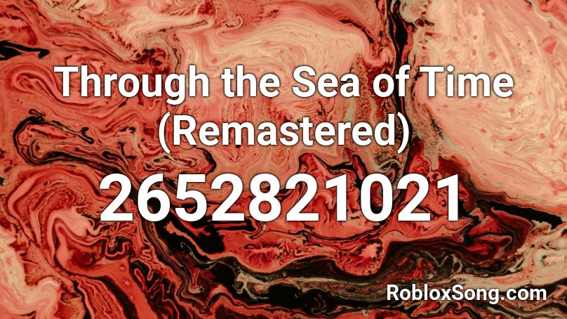 Through the Sea of Time (Remastered) Roblox ID