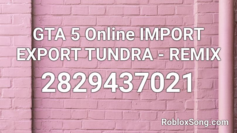 GTA 5 Online IMPORT EXPORT TUNDRA - REMIX   Roblox ID