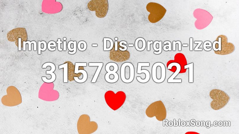 Impetigo - Dis-Organ-Ized Roblox ID