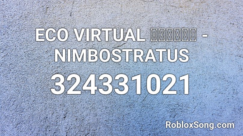 ECO VIRTUAL 大気研究音楽 - NIMBOSTRATUS Roblox ID
