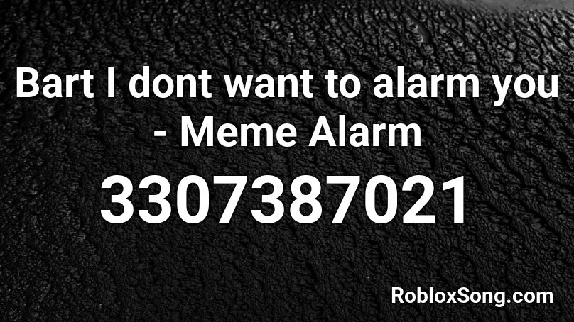 bart i dont want to alarm you roblox