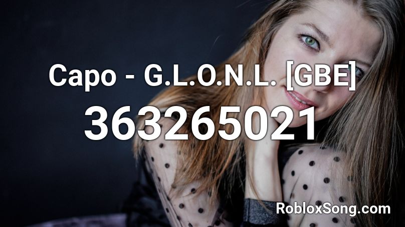 Capo - G.L.O.N.L. [GBE] Roblox ID