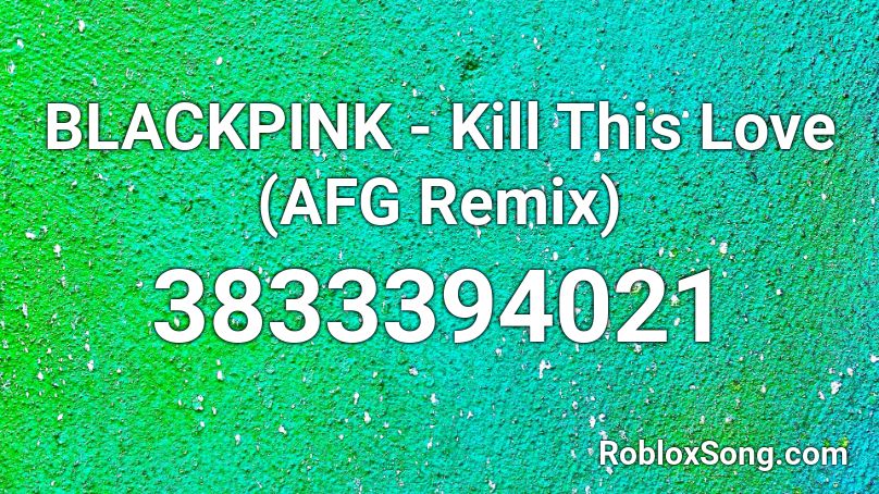 BLACKPINK - Kill This Love (AFG Remix) Roblox ID