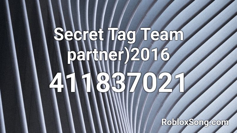 Secret Tag Team partner)2016 Roblox ID