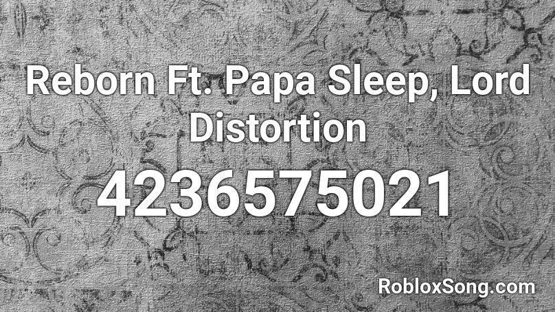 Reborn Ft. Papa Sleep, Lord Distortion Roblox ID