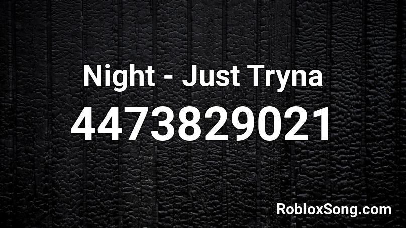 Night - Just Tryna Roblox ID
