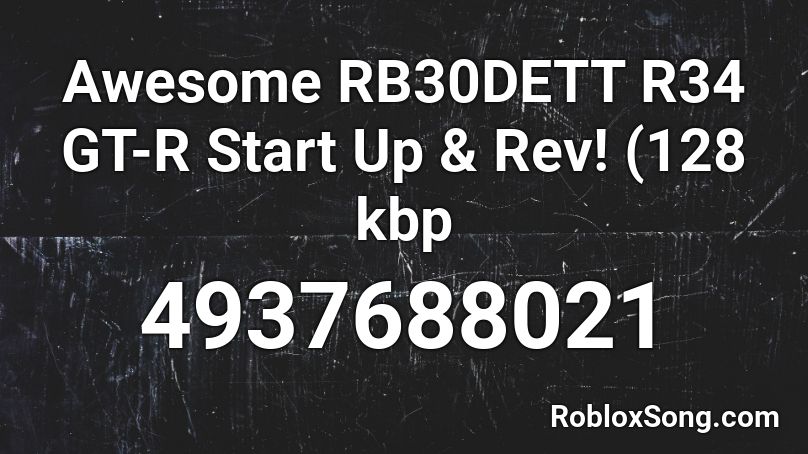 Awesome RB30DETT R34 GT-R Start Up & Rev! (128 kbp Roblox ID