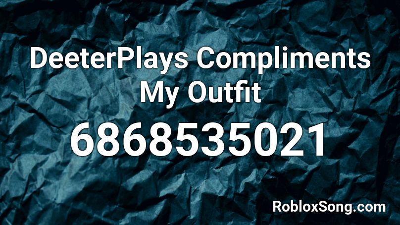 Deeterplays Compliments My Outfit Roblox Id Roblox Music Codes - deeterplays roblox username