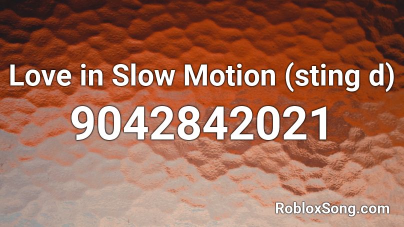 Love in Slow Motion (sting d) Roblox ID