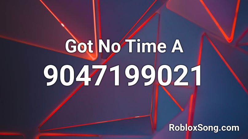 Got No Time A Roblox ID