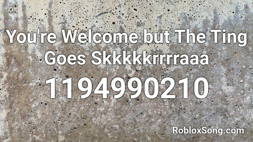 You Re Welcome But The Ting Goes Skkkkkrrrraaa Roblox Id Roblox Music Codes - you're welcome roblox
