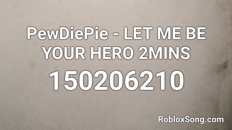 PewDiePie - LET ME BE YOUR HERO 2MINS Roblox ID