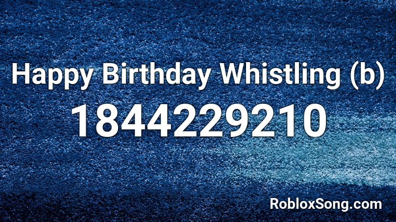 Happy Birthday Whistling (b) Roblox ID