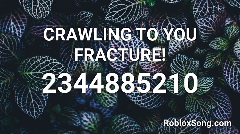 CRAWLING TO YOU FRACTURE! Roblox ID