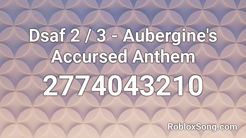 Dsaf 2 / 3 - Aubergine's Accursed Anthem Roblox ID