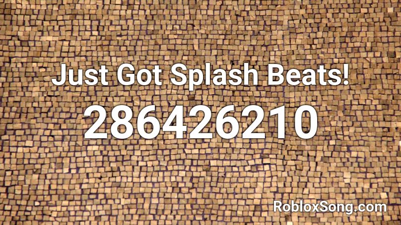Just Got Splash Beats! Roblox ID