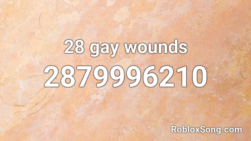 28 gay wounds Roblox ID