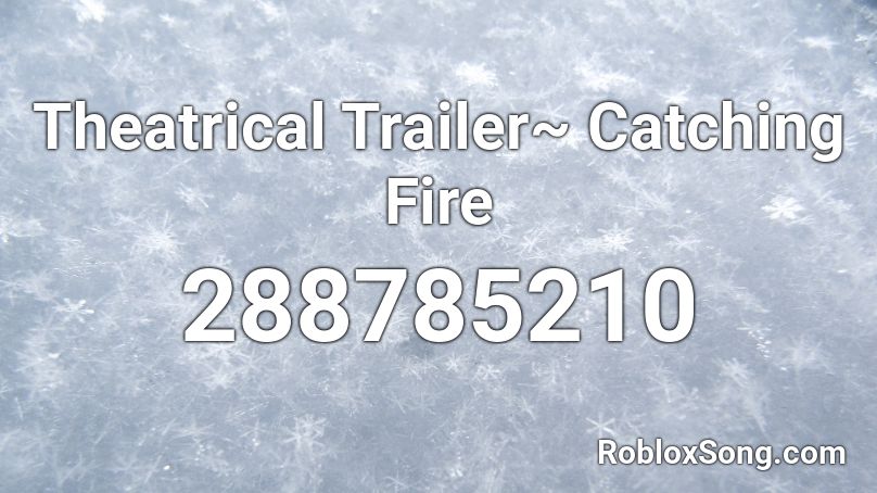 Theatrical Trailer~ Catching Fire Roblox ID