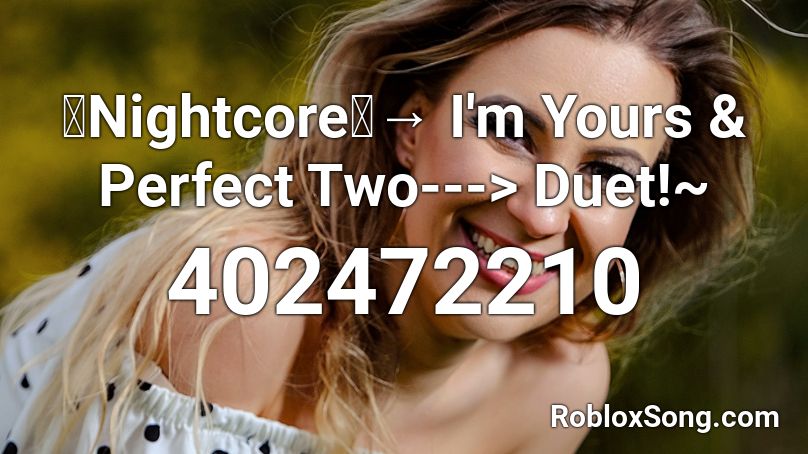 「Nightcore」→ I'm Yours & Perfect Two---> Duet!~ Roblox ID