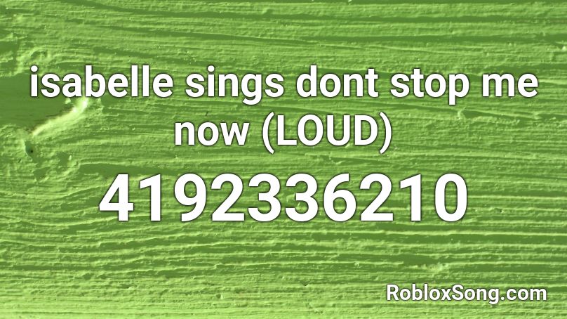 isabelle sings dont stop me now (LOUD) Roblox ID