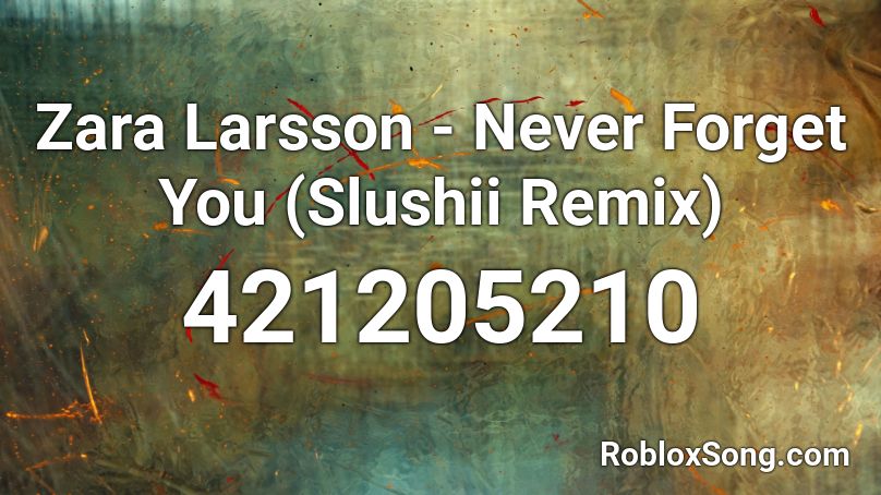 Zara Larsson - Never Forget You (Slushii Remix) Roblox ID