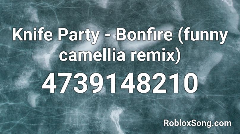 Knife Party Bonfire Funny Camellia Remix Roblox Id Roblox Music Codes - roblox id for knife