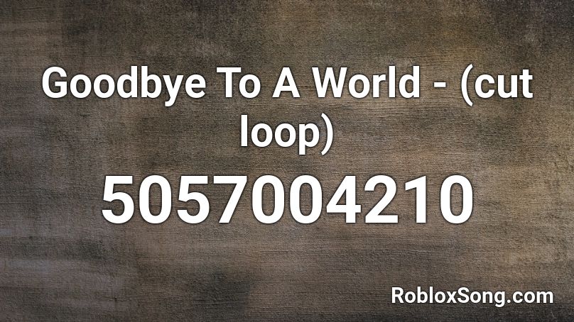 Goodbye To A World - (cut loop) Roblox ID